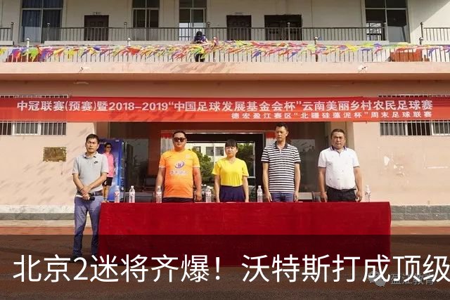 北京2迷将齐爆！沃特斯打成顶级3D强化持球，曾凡博复苏丰富战术