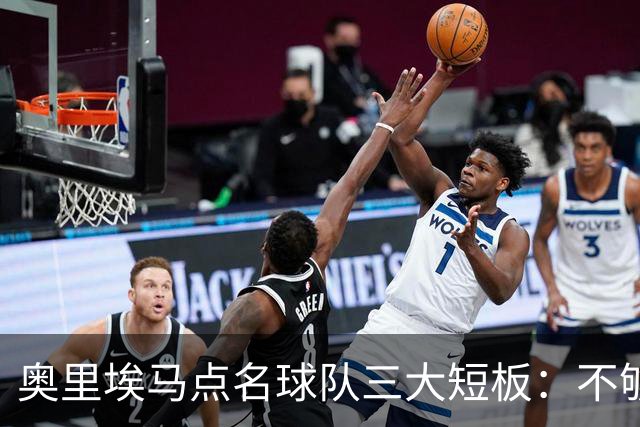 奥里埃马点名球队三大短板：不够吵、不够狠、不够稳