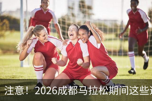 注意！2026成都马拉松期间这些道路将临时交通管控