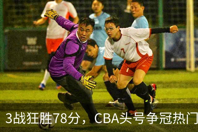 3战狂胜78分，CBA头号争冠热门浮出水面，豪赌多年要圆梦了？