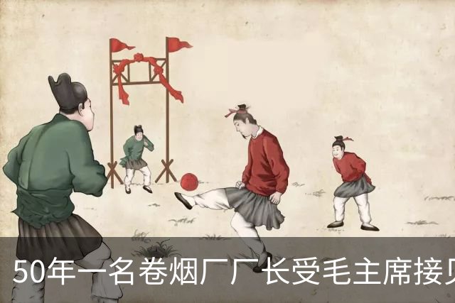 50年一名卷烟厂厂长受毛主席接见，其妻纳闷：毛主席是你什么人？